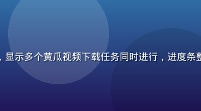 批量下载工具界面截图，显示多个黄瓜视频下载任务同时进行，进度条整齐排列，效率对比图表
