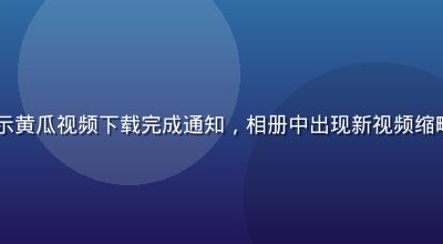 iPhone手机屏幕显示黄瓜视频下载完成通知，相册中出现新视频缩略图，iOS系统界面清晰